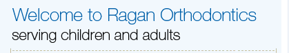 Welcome to Ragan orthodontics serving children and adults